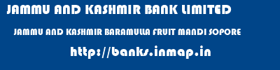 JAMMU AND KASHMIR BANK LIMITED  JAMMU AND KASHMIR BARAMULLA FRUIT MANDI SOPORE   banks information 